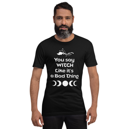 You Say Witch Like it's a Bad Thing Unisex t-shirt